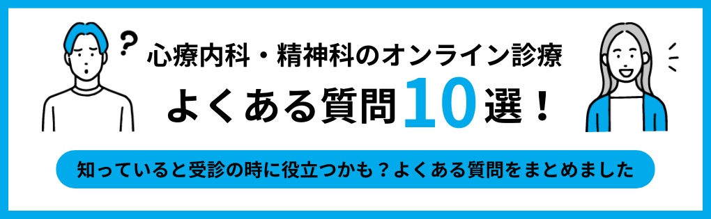 心療内科・精神科のオンライン診療に関するよくある質問10選｜心療内科・精神科のオンライン診療 おすすめのクリニック10選｜受診費用や診断書発行可否も解説