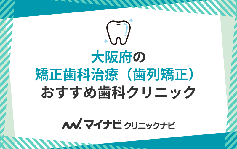 大阪府の矯正歯科治療（歯列矯正）におすすめの歯科クリニック11選