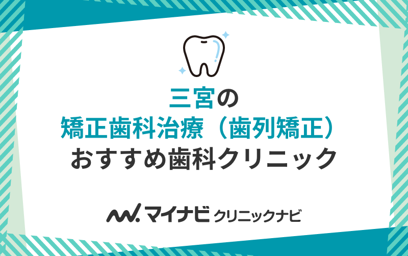 三宮の矯正歯科治療（歯列矯正）におすすめの歯科クリニック10選