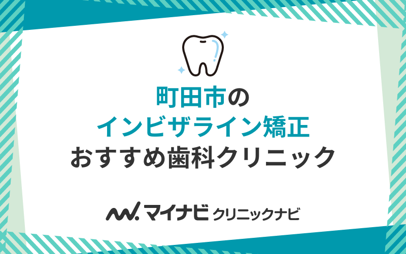 町田市のインビザライン矯正におすすめの歯科クリニック10選