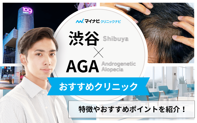 渋谷周辺のAGA・薄毛治療クリニック おすすめ10選｜後悔しないための基礎知識