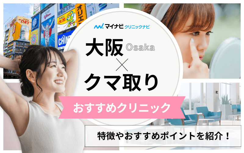 大阪府のクマ取り｜おすすめのクリニック13選と後悔しないためのポイントも解説