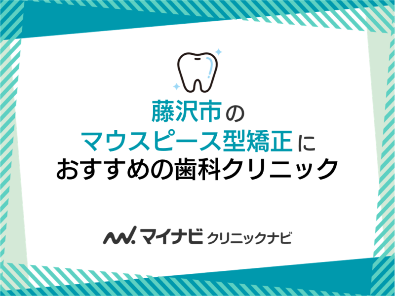 藤沢市のマウスピース型矯正におすすめの歯科クリニック5選