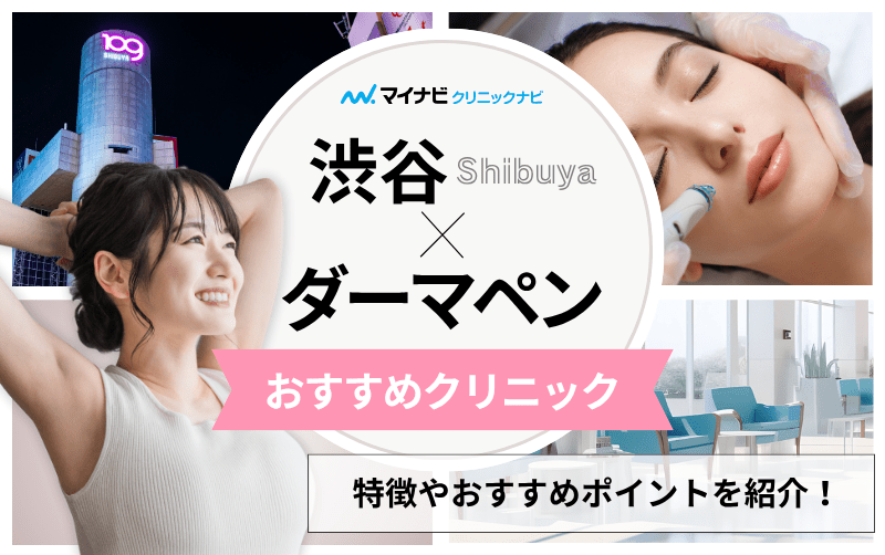 渋谷のダーマペン治療｜おすすめクリニック10選＆向いている人も解説