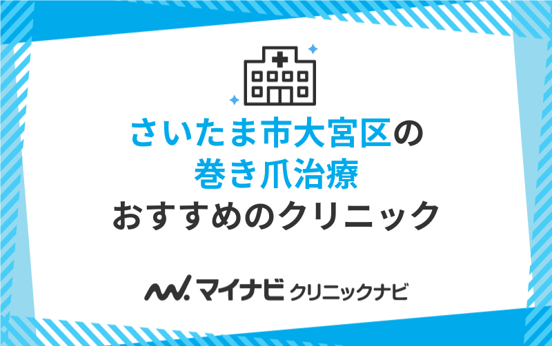 さいたま市大宮区で評判の巻き爪治療におすすめのクリニック5選