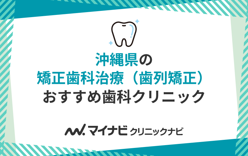 沖縄県で評判の矯正歯科治療（歯列矯正）におすすめの歯科クリニック10選
