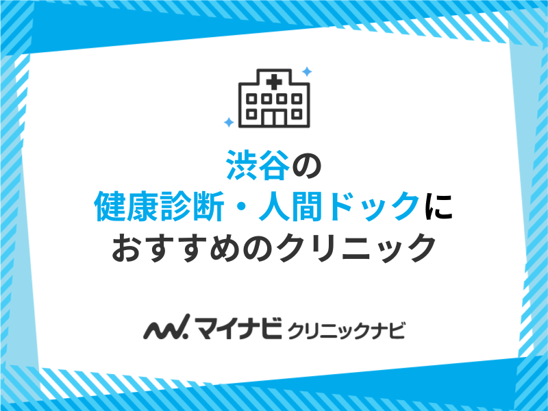 渋谷で評判の健康診断・人間ドックにおすすめのクリニック10選